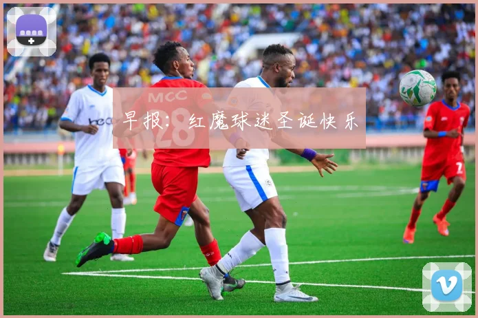 早报：红魔球迷圣诞快乐