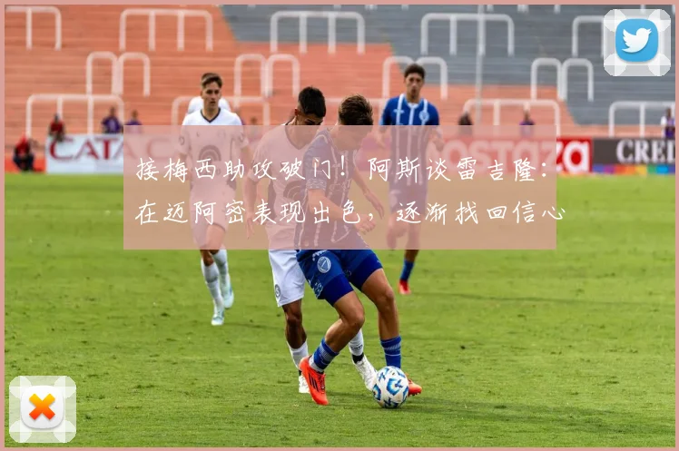 接梅西助攻破门！阿斯谈雷吉隆：在迈阿密表现出色，逐渐找回信心