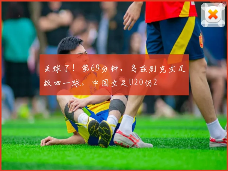 丢球了！第69分钟，乌兹别克女足扳回一球，中国女足U20仍2